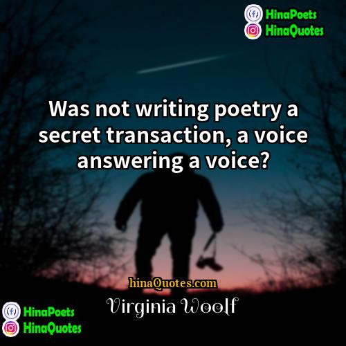 Virginia Woolf Quotes | Was not writing poetry a secret transaction,